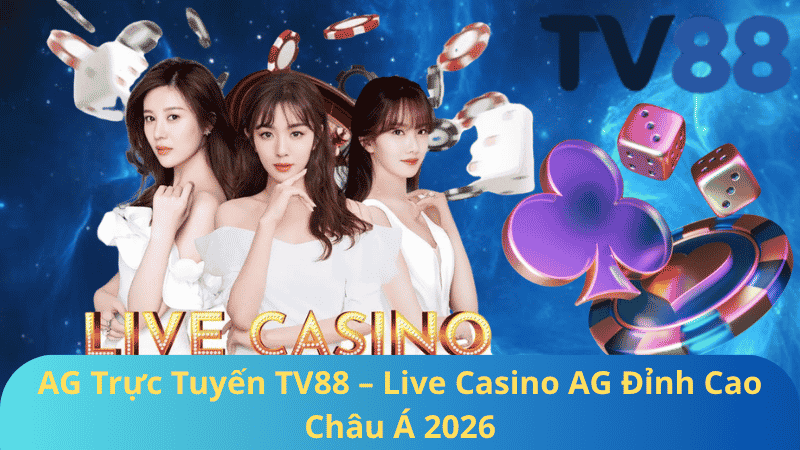 AG Trực Tuyến TV88 - Live Casino AG Đỉnh Cao Châu Á 2026