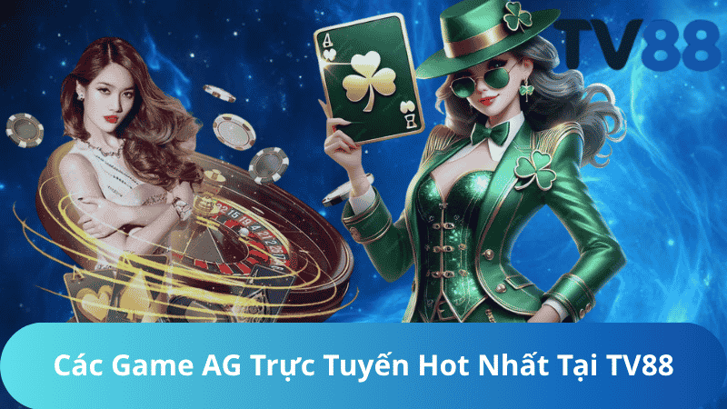 Các Game AG Trực Tuyến Hot Nhất Tại TV88
