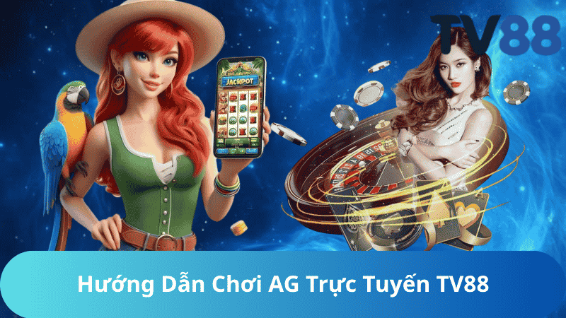 Hướng Dẫn Chơi AG Trực Tuyến TV88