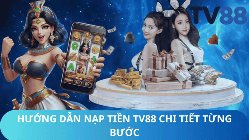Hướng Dẫn Nạp Tiền TV88 Chi Tiết Từng Bước