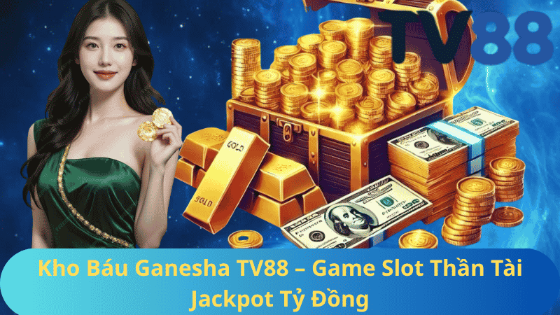 Kho Báu Ganesha TV88 - Game Slot Thần Tài Jackpot Tỷ Đồng