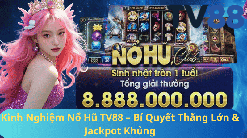 Kinh Nghiệm Nổ Hũ TV88 – Bí Quyết Thắng Lớn & Jackpot Khủng