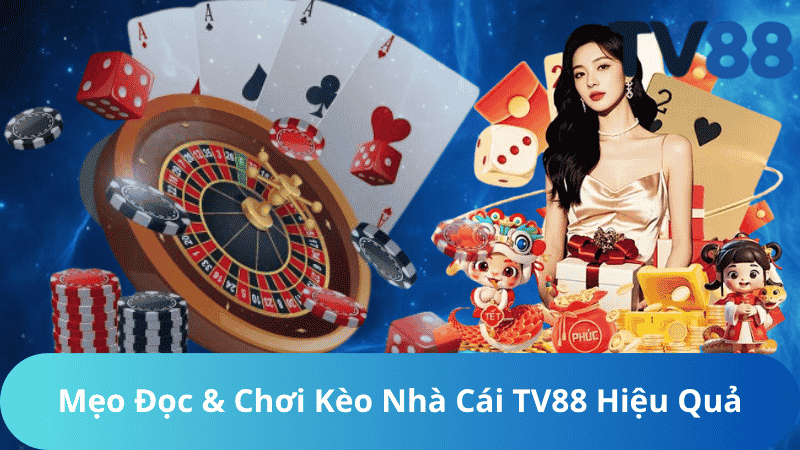 Mẹo Đọc & Chơi Kèo Nhà Cái TV88 Hiệu Quả