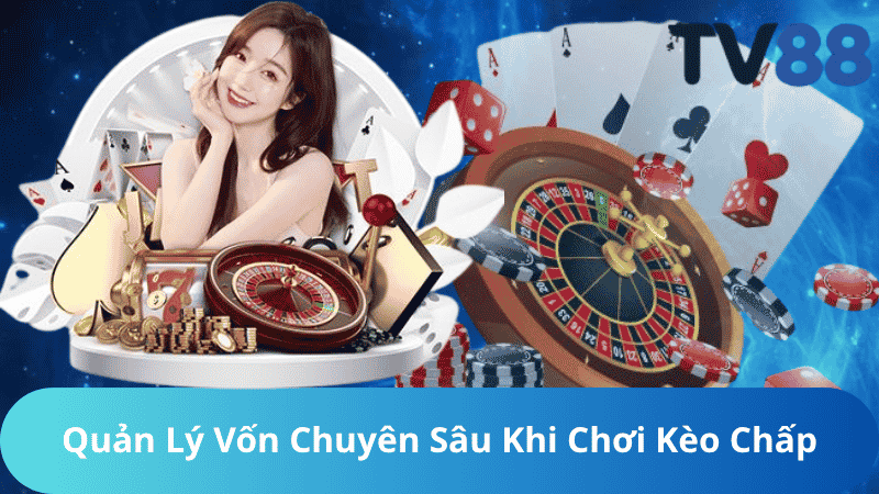 Quản Lý Vốn Chuyên Sâu Khi Chơi Kèo Chấp