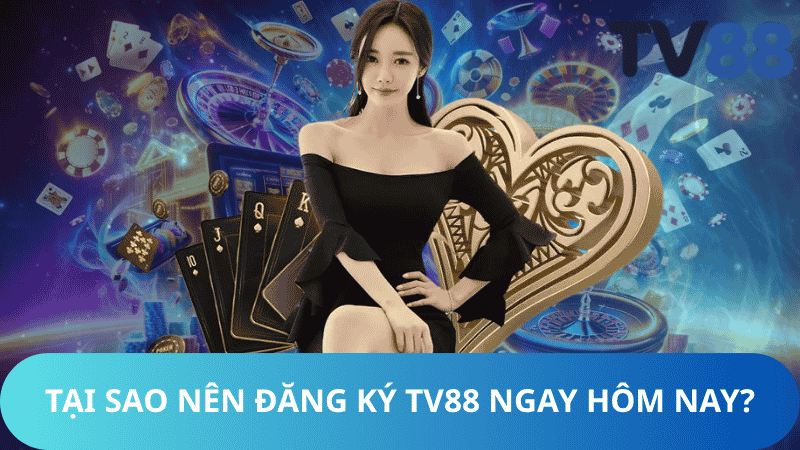 Tại Sao Nên Đăng Ký TV88 Ngay Hôm Nay?