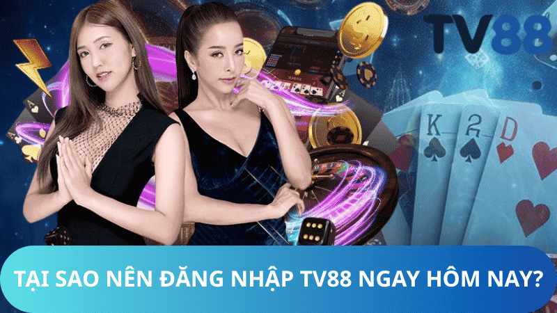 Tại Sao Nên Đăng Nhập TV88 Ngay Hôm Nay?
