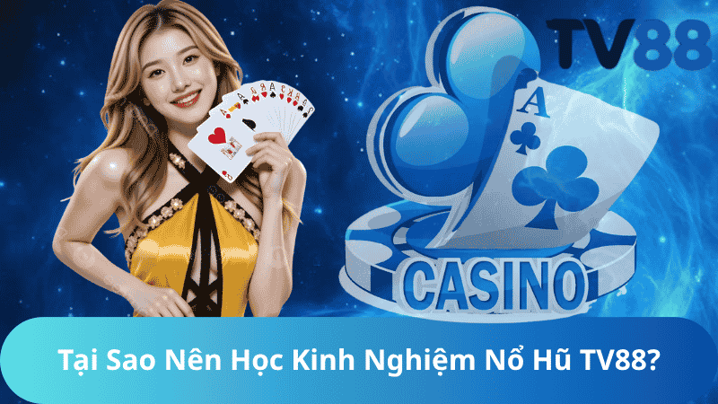 Tại Sao Nên Học Kinh Nghiệm Nổ Hũ TV88?