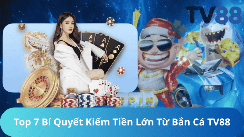 Top 7 Bí Quyết Kiếm Tiền Lớn Từ Bắn Cá TV88
