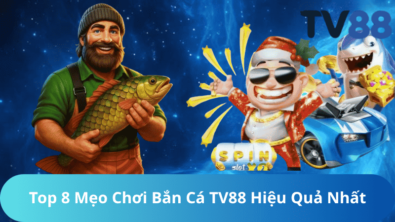Top 8 Mẹo Chơi Bắn Cá TV88 Hiệu Quả Nhất