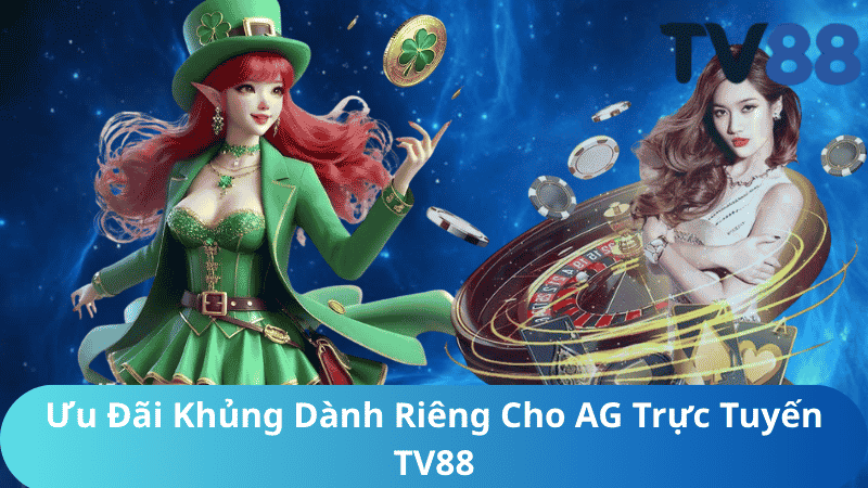 Ưu Đãi Khủng Dành Riêng Cho AG Trực Tuyến TV88