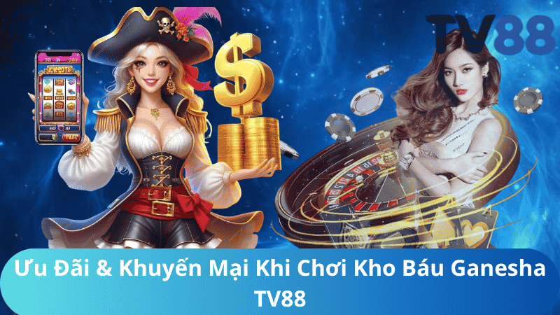 Ưu Đãi & Khuyến Mại Khi Chơi Kho Báu Ganesha TV88
