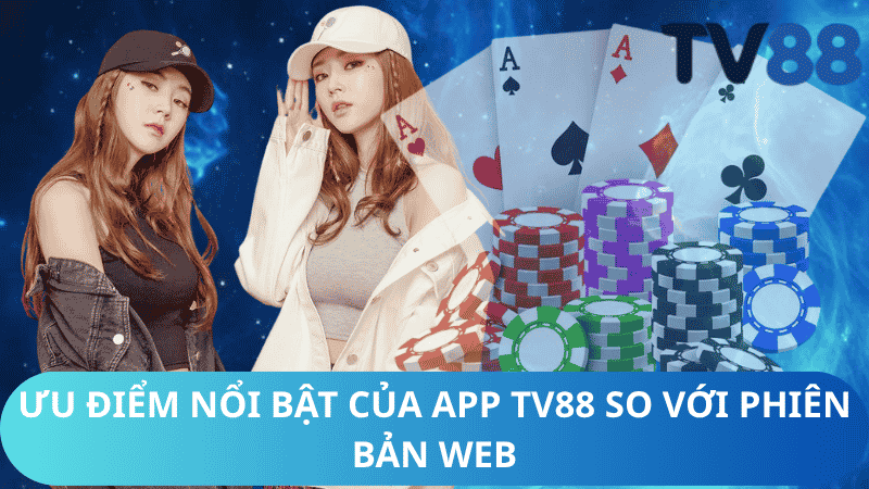 Ưu Điểm Nổi Bật Của App TV88 So Với Phiên Bản Web