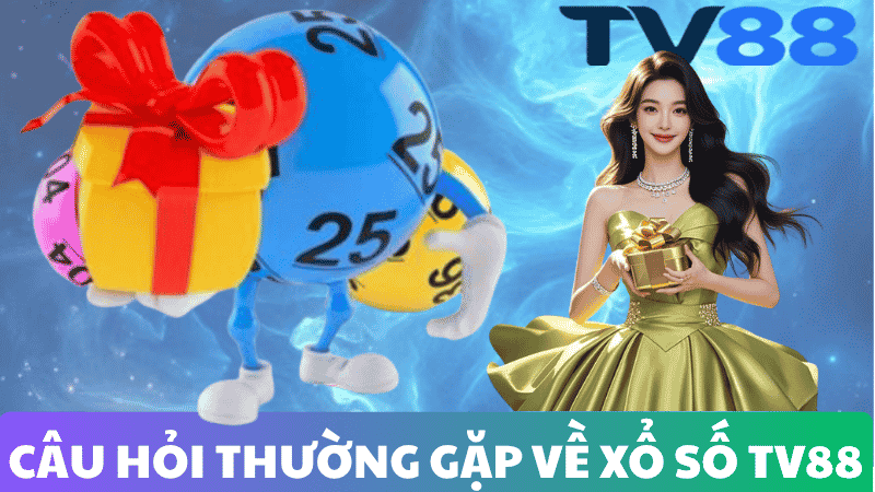 CÂU HỎI THƯỜNG GẶP VỀ XỔ SỐ TV88