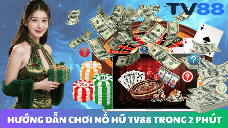 HƯỚNG DẪN CHƠI NỔ HŨ TV88 CHỈ TRONG 2 PHÚT
