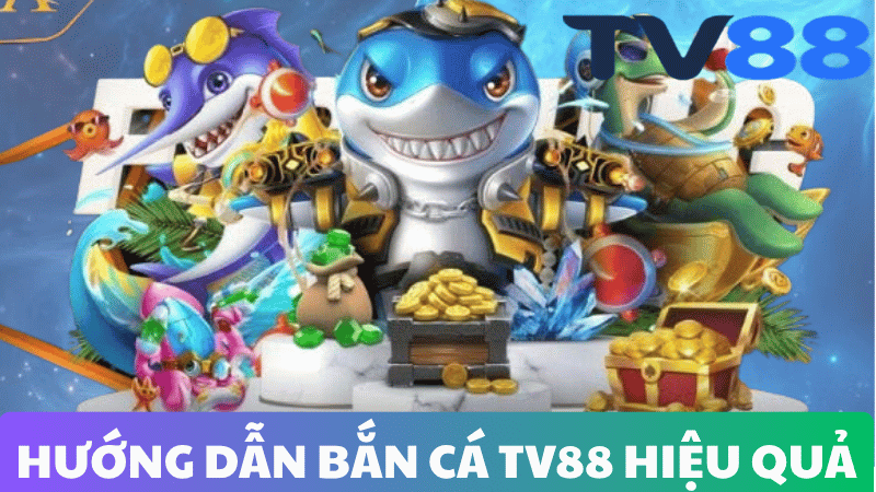HƯỚNG DẪN CHƠI BẮN CÁ TV88 CHỈ TRONG 2 PHÚT