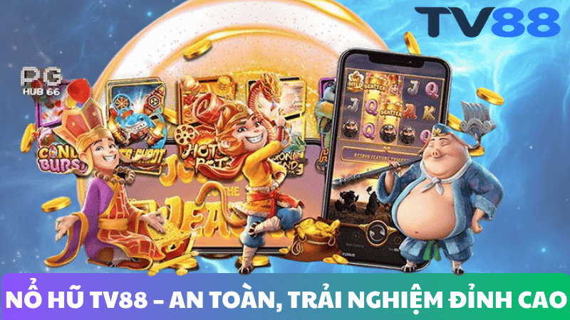 NỔ HŨ TV88 – AN TOÀN, MINH BẠCH & TRẢI NGHIỆM ĐỈNH CAO