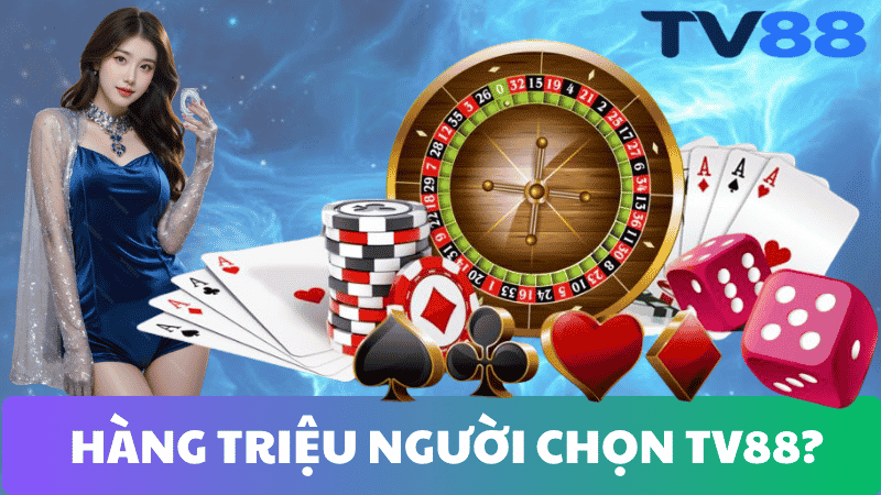 TẠI SAO HÀNG TRIỆU NGƯỜI CHỌN CASINO TV88?