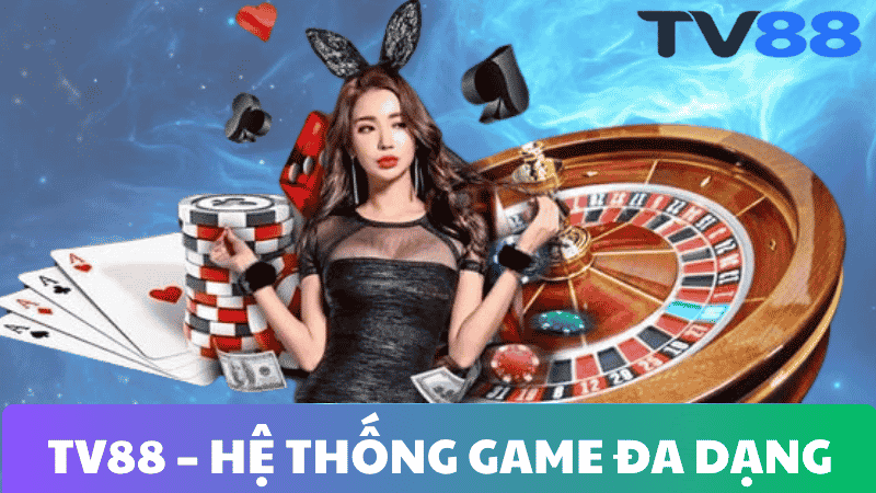 TV88 – HỆ THỐNG GAME ĐA DẠNG, CHƠI KHÔNG GIỚI HẠNTV88 – HỆ THỐNG GAME ĐA DẠNG, CHƠI KHÔNG GIỚI HẠN 