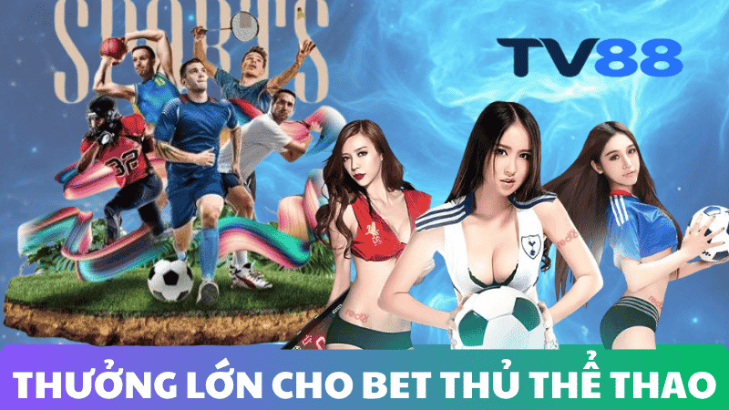 ƯU ĐÃI KHỦNG – THƯỞNG LỚN DÀNH RIÊNG CHO BET THỦ THỂ THAO