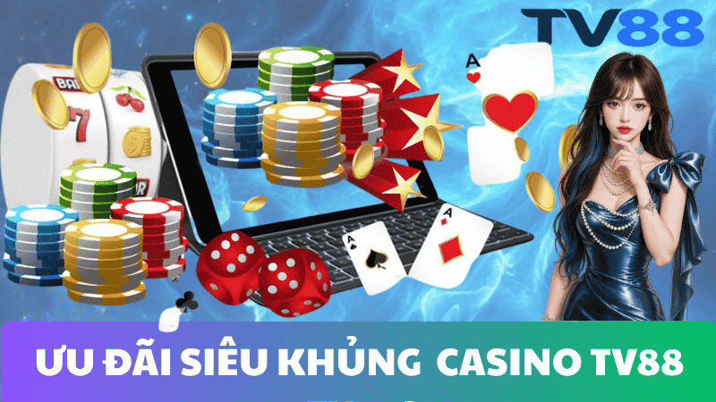 ƯU ĐÃI SIÊU KHỦNG DÀNH CHO THÀNH VIÊN CASINO TV88