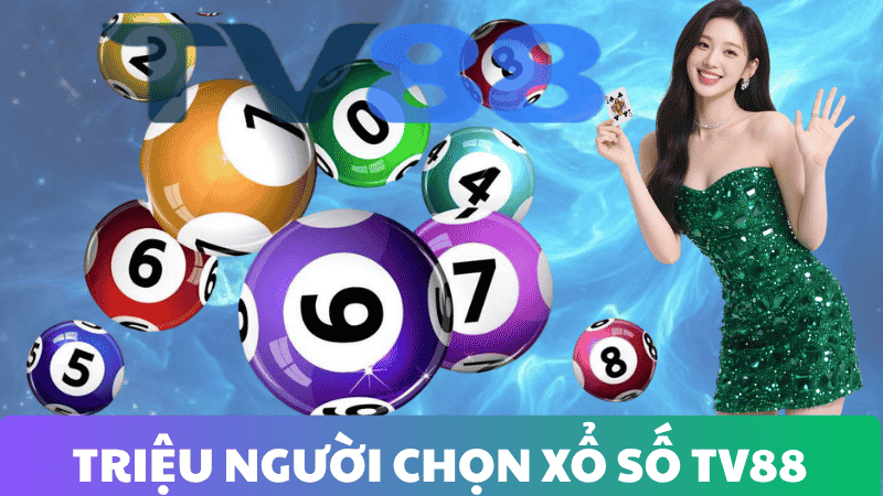 TẠI SAO HÀNG TRIỆU NGƯỜI CHỌN XỔ SỐ TV88?